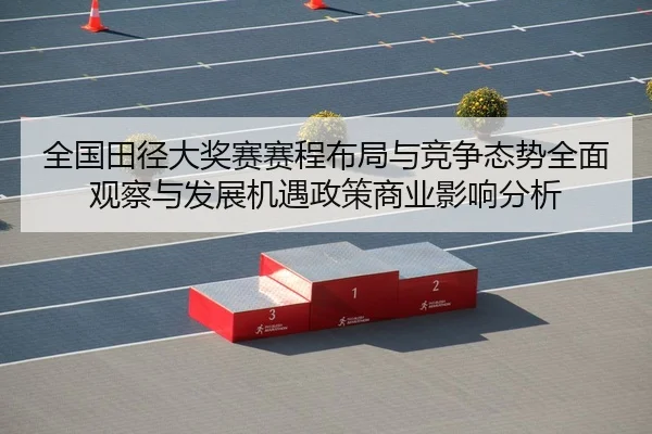 quan-guo-tian-jing-da-jiang-sai-sai-cheng-bu-ju-yu-jing-zheng-tai-shi-quan-mian-guan-cha-yu-fa-zhan-ji-yu-zheng-ce-2-237.jpg